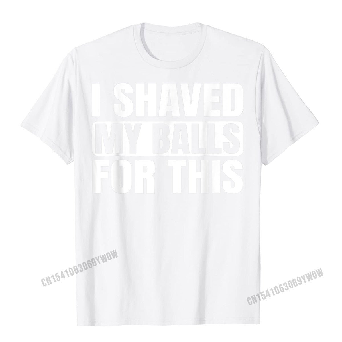 I Shaved My Balls For This T-Shirt